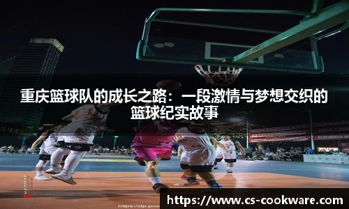 重庆篮球队的成长之路：一段激情与梦想交织的篮球纪实故事