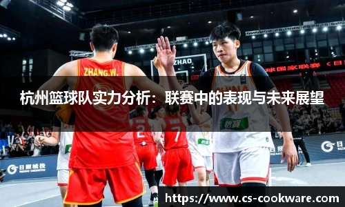 杭州篮球队实力分析：联赛中的表现与未来展望